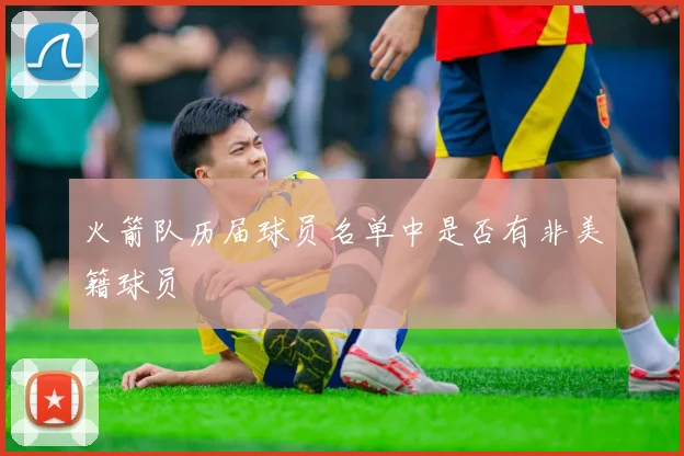 火箭队历届球员名单中是否有非美籍球员