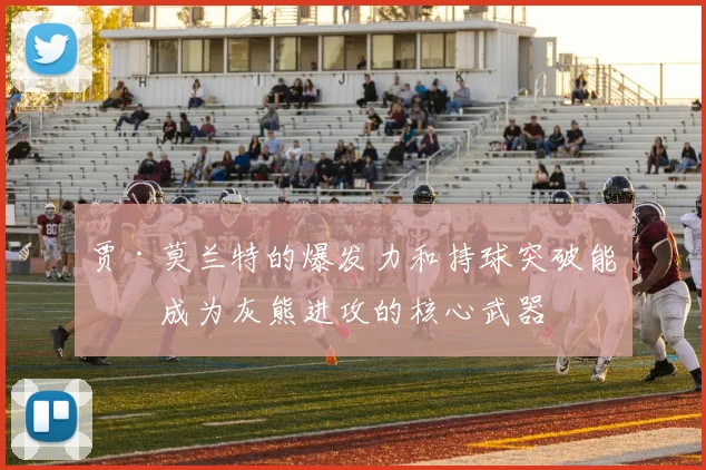 贾·莫兰特的爆发力和持球突破能力成为灰熊进攻的核心武器